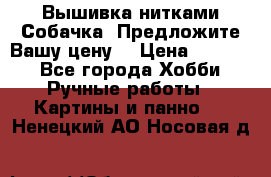 Вышивка нитками Собачка. Предложите Вашу цену! › Цена ­ 3 000 - Все города Хобби. Ручные работы » Картины и панно   . Ненецкий АО,Носовая д.